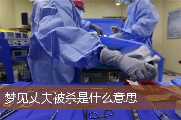 梦见丈夫被杀是什么意思