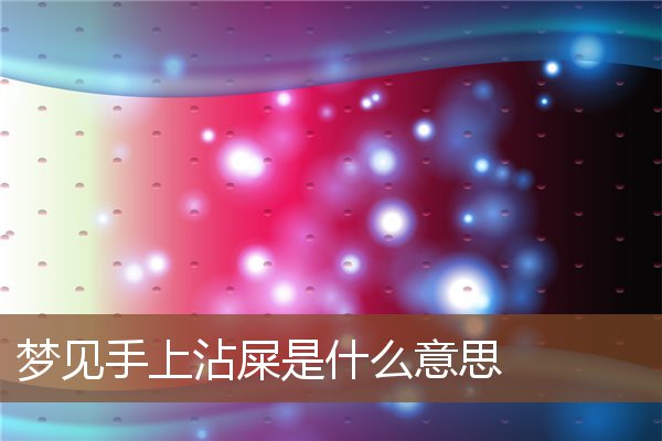 梦见手上沾屎是什么意思