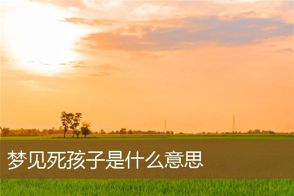 梦见死孩子是什么意思
