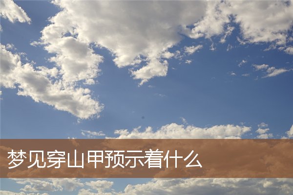 梦见穿山甲是什么意思