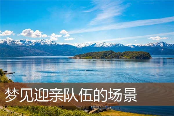 梦见迎亲队伍的场景是什么意思