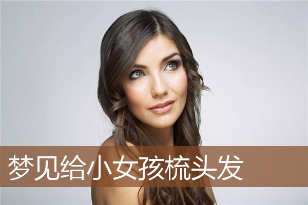 梦见给小女孩梳头发是什么意思