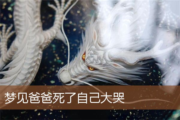 梦见爸爸死了自己大哭是什么意思