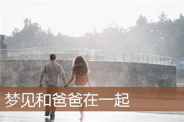 梦见和爸爸在一起是什么意思