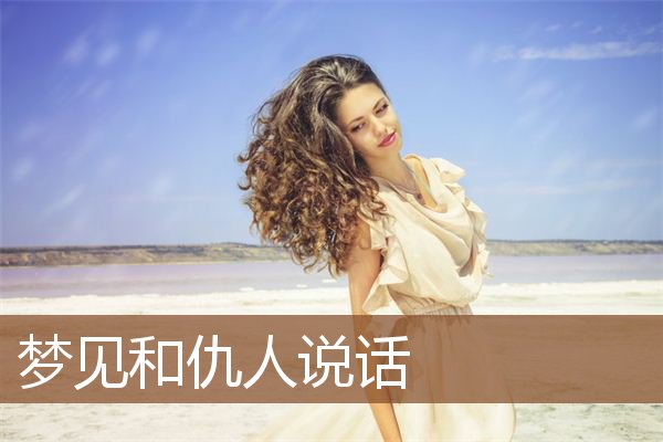 梦见和仇人说话是什么意思