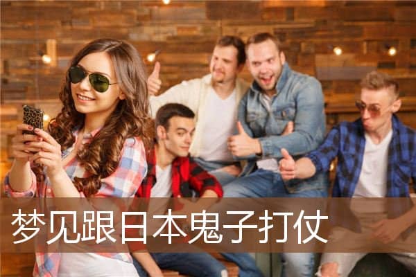 梦见跟日本鬼子打仗是什么意思