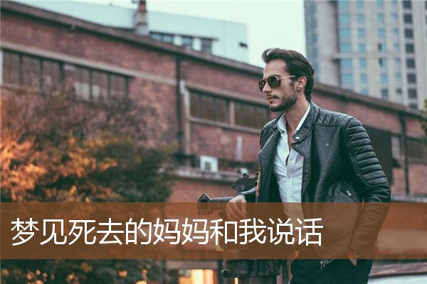 梦见死去的妈妈和我说话是什么意思
