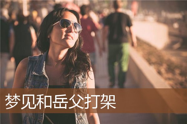 梦见和岳父打架是什么意思