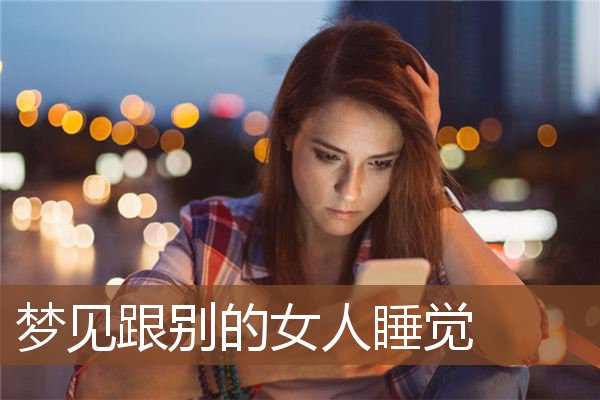 梦见跟别的女人睡觉是什么意思