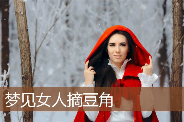 梦见女人摘豆角是什么意思