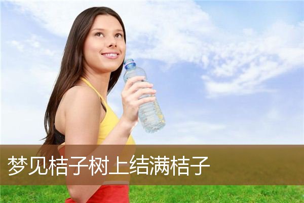 梦见桔子树上结满桔子是什么意思