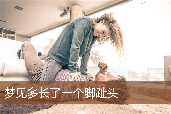 梦见多长了一个脚趾头是什么意思