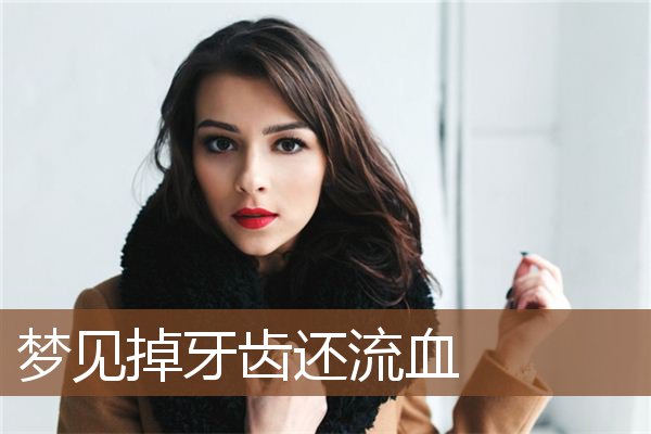 梦见掉牙齿还流血是什么意思