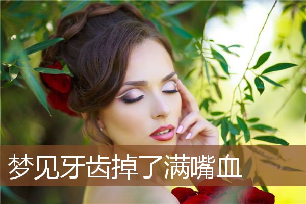梦见牙齿掉了满嘴血是什么意思
