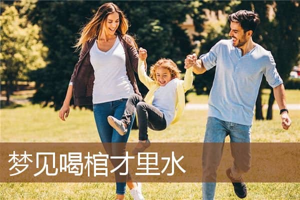 梦见喝棺才里水是什么意思