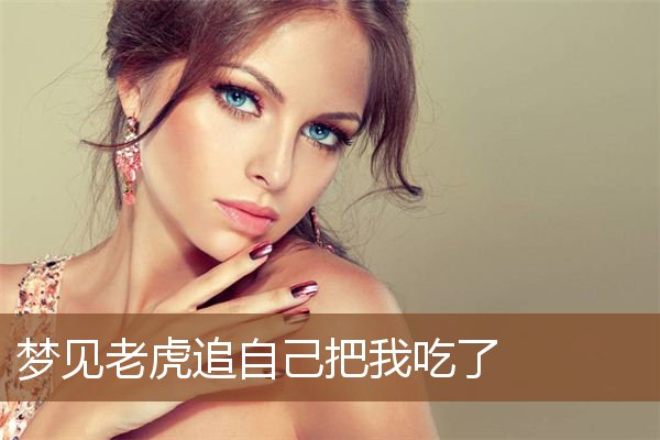 梦见老虎追自己把我吃了是什么意思