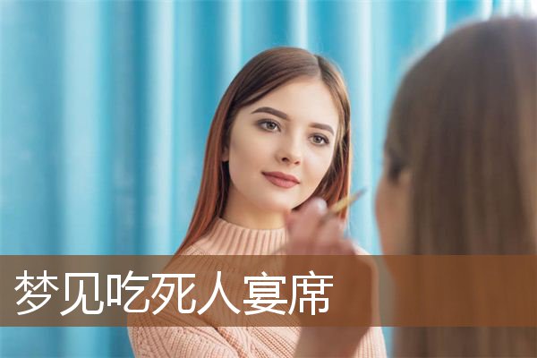 梦见吃死人宴席是什么意思