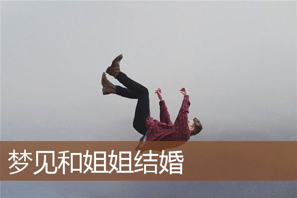 梦见和姐姐结婚是什么意思