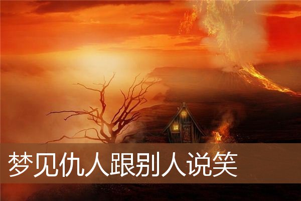 梦见仇人跟别人说笑是什么意思