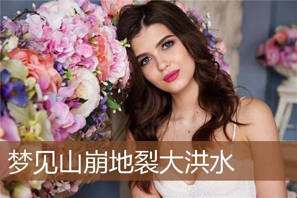 梦见山崩地裂大洪水是什么意思