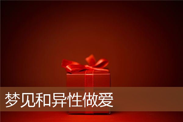 梦见和异性做爱是什么意思