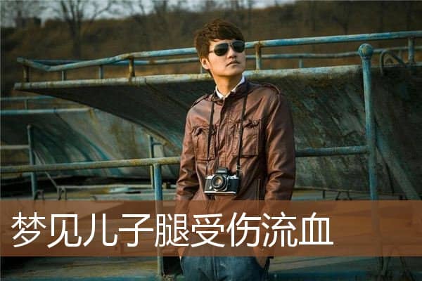 梦见儿子腿受伤流血是什么意思