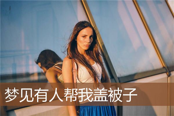 梦见有人帮我盖被子是什么意思