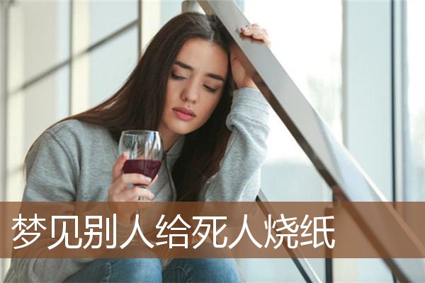 梦见别人给死人烧纸是什么意思