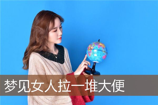 梦见女人拉一堆大便是什么意思