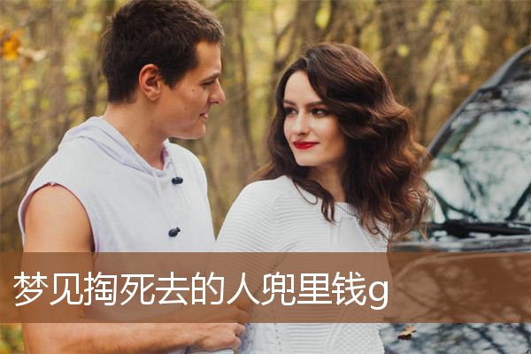 梦见掏死去的人兜里钱g是什么意思