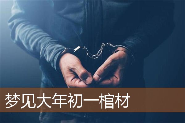 梦见大年初一棺材是什么意思