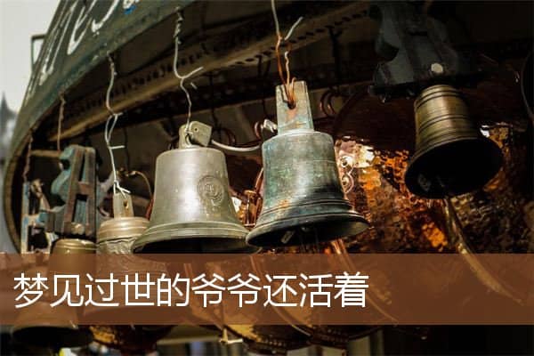 梦见过世的爷爷还活着是什么意思