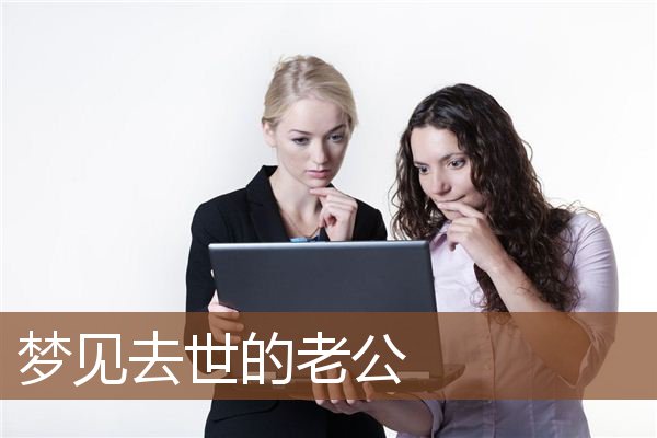 梦见去世的老公是什么意思