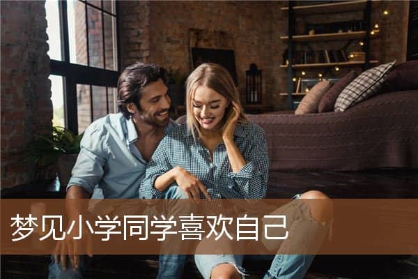 梦见小学同学喜欢自己是什么意思