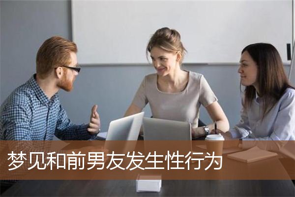 梦见和前男友发生性行为是什么意思