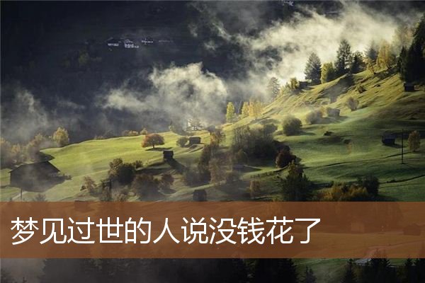 梦见过世的人说没钱花了是什么意思
