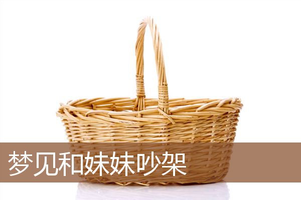 梦见和妹妹吵架是什么意思