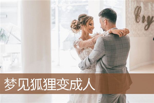 梦见狐狸变成人是什么意思