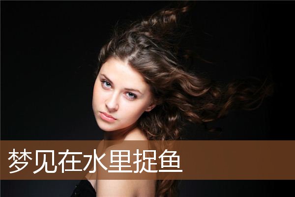 梦见在水里捉鱼是什么意思