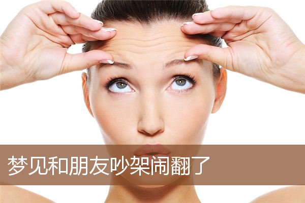 梦见和朋友吵架闹翻了是什么意思