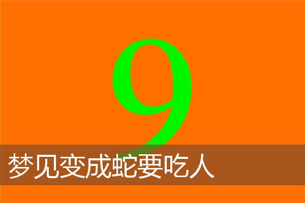 梦见变成蛇要吃人是什么意思