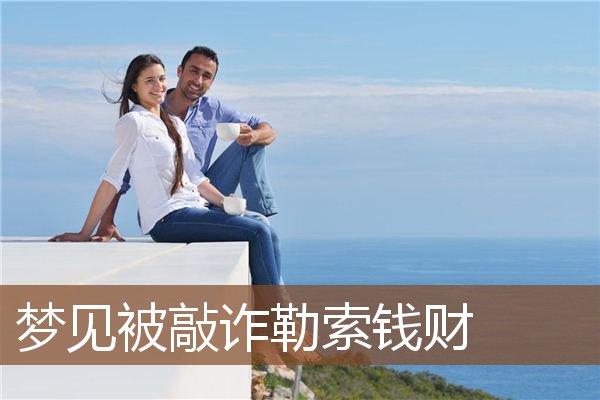 梦见被敲诈勒索钱财是什么意思