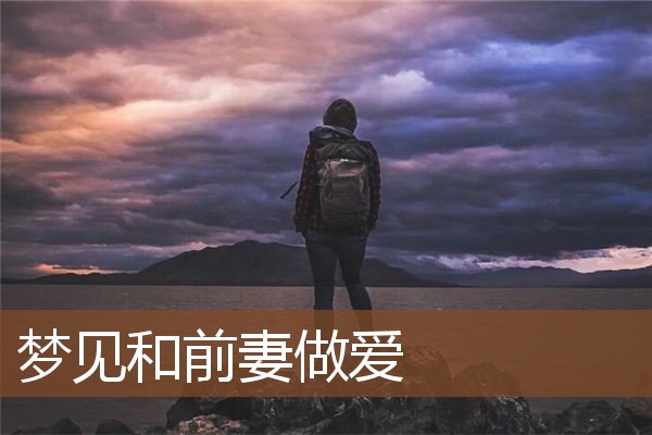 梦见和前妻做爱是什么意思