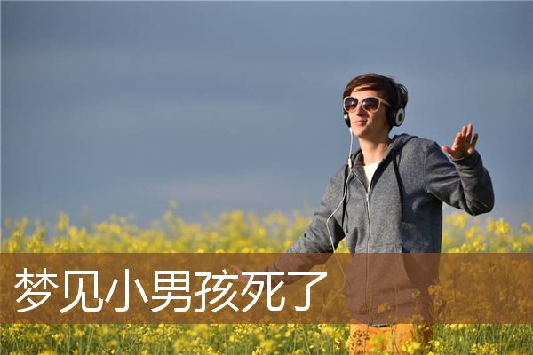 梦见小男孩死了是什么意思