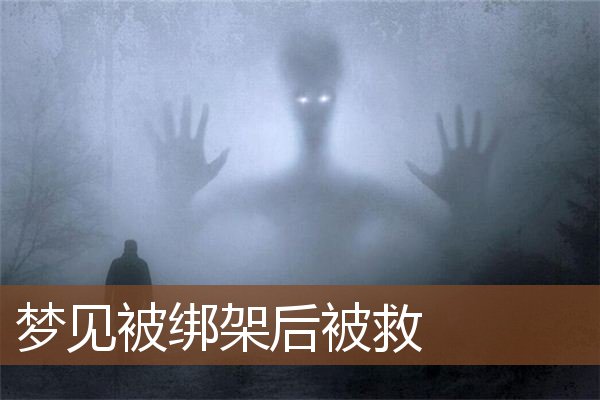 梦见被绑架后被救是什么意思