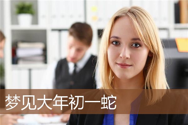 梦见大年初一蛇是什么意思