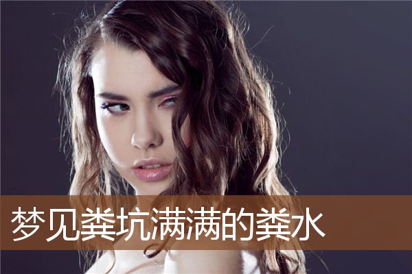 梦见粪坑满满的粪水是什么意思