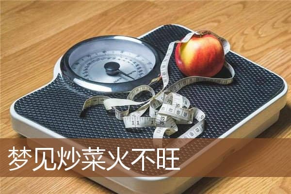 梦见炒菜火不旺是什么意思