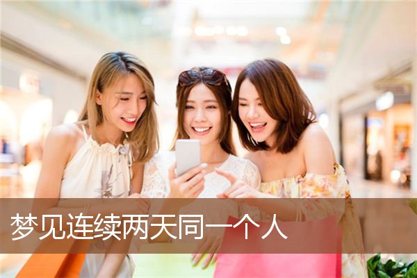 梦见连续两天同一个人是什么意思
