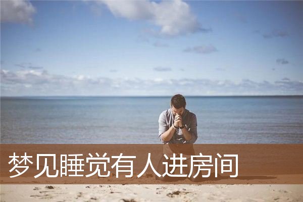 梦见睡觉有人进房间是什么意思
